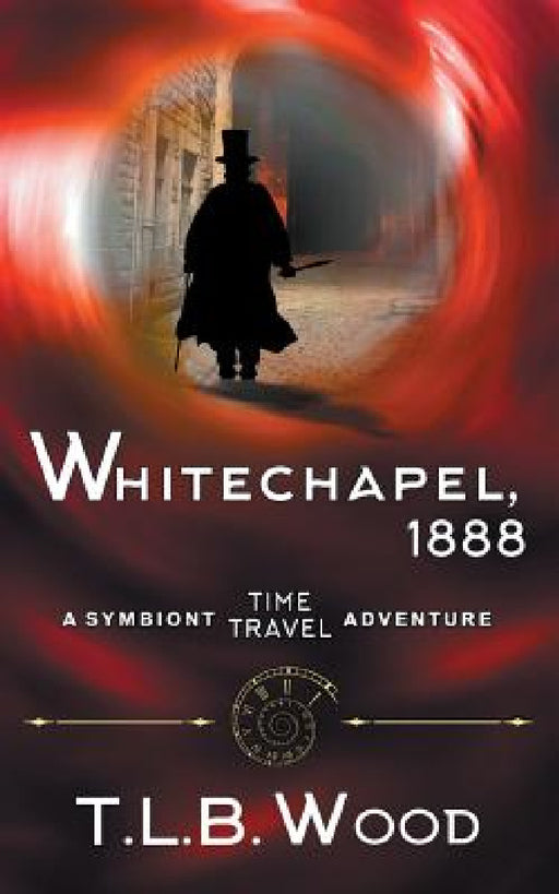 Whitechapel, 1888 (The Symbiont Time Travel Adventures Series, Book 3) by T. L. B. Wood