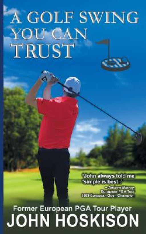 A Golf Swing You Can Trust by John Hoskison