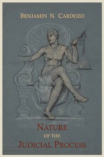 The Nature of the Judicial Process by Benjamin N. Cardozo