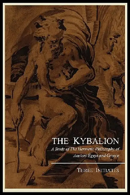 The Kybalion; A Study of the Hermetic Philosophy of Ancient Egypt and Greece, by Three Initiates by Three Initiates