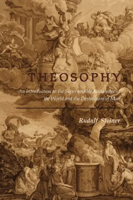 Theosophy: An Introduction to the Supersensible Knowledge of the World and the Destination of Man by Rudulf Steiner