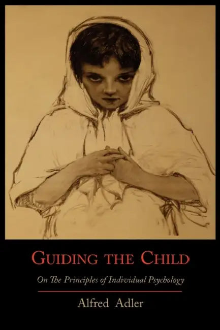 Guiding the Child on the Principles of Individual Psychology by Alfred Adler