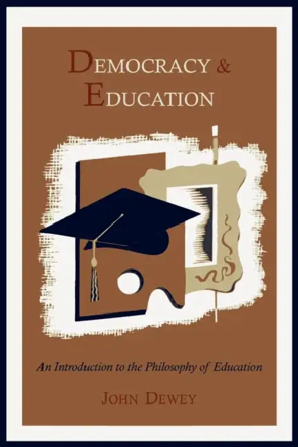 Democracy and Education: An Introduction to the Philosophy of Education by John Dewey