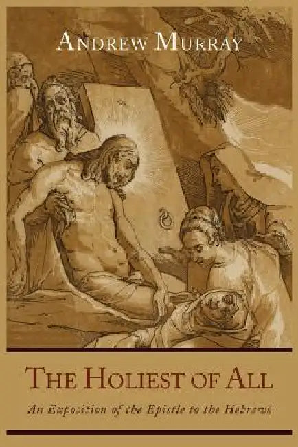 The Holiest of All: An Exposition of the Epistle to the Hebrews by Andrew Murray