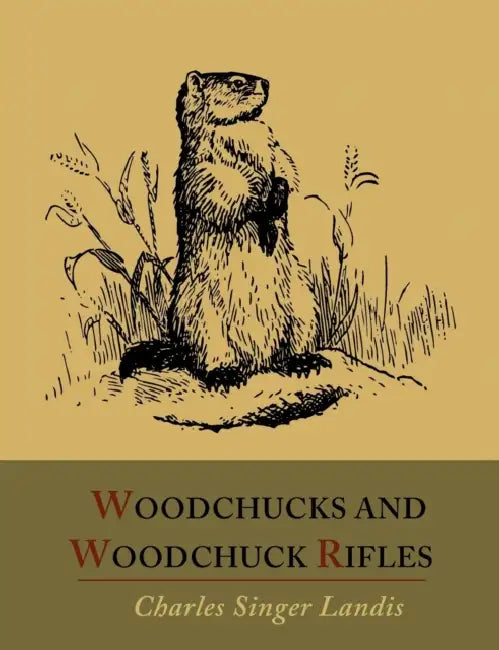 Woodchucks and Woodchuck Rifles [Illustrated Edition] by Charles Singer Landis