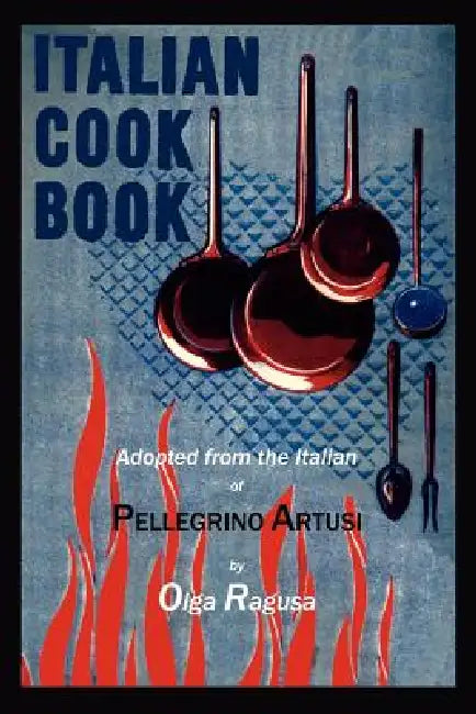 Italian Cook Book by Pellegrino Artusi, Olga Ragusa