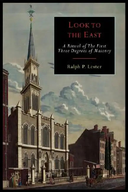 Look to the East: A Revised Ritual of the First Three Degrees of Masonry by Ralph Lester