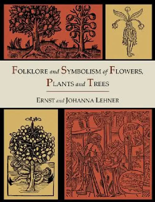 Folklore and Symbolism of Flowers, Plants and Trees [Illustrated Edition] by Ernst Lehner, Johanna Lehner