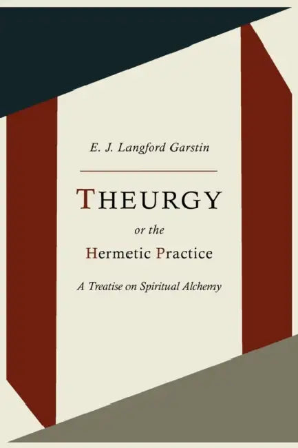 Theurgy, or the Hermetic Practice; A Treatise on Spiritual Alchemy by E. J. Langford Garstin