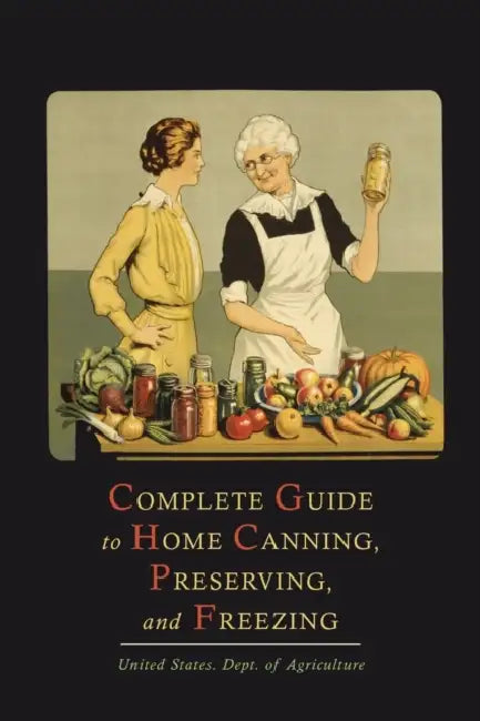 Complete Guide to Home Canning, Preserving, and Freezing by U. S. Department of Agriculture