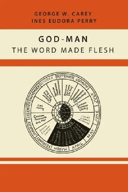 God-Man: The Word Made Flesh by George W. Carey, Inez Eudora Perry