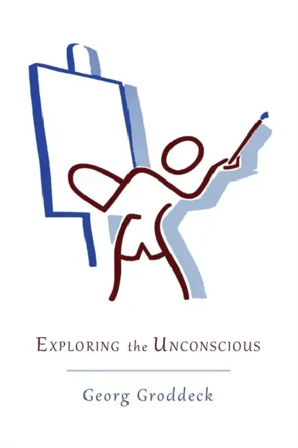 Exploring the Unconscious: Further Exercises in Applied Analytical Psychology by Georg Groddeck