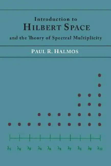 Introduction to Hilbert Space and the Theory of Spectral Multiplicity by Paul R. Halmos