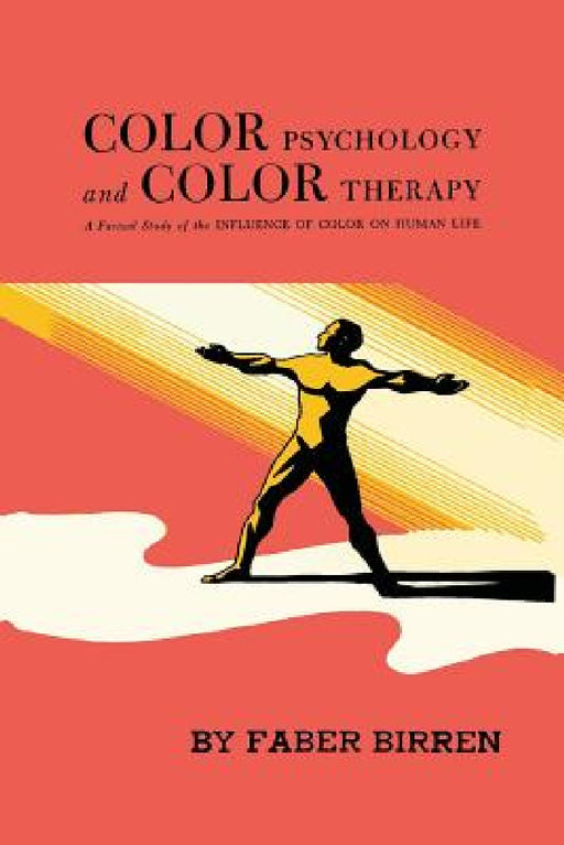Color Psychology and Color Therapy: A Factual Study of the Influence of Color on Human Life by Faber Birren