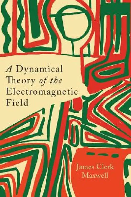A Dynamical Theory of the Electromagnetic Field by James Clerk Maxwell