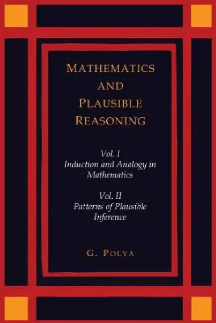 Mathematics and Plausible Reasoning [Two Volumes in One] by George Polya