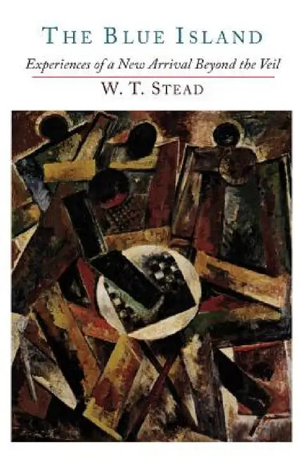 The Blue Island: Experiences of a New Arrival Beyond the Veil by W. T. Stead, Estelle W. Stead, Pardoe Woodman