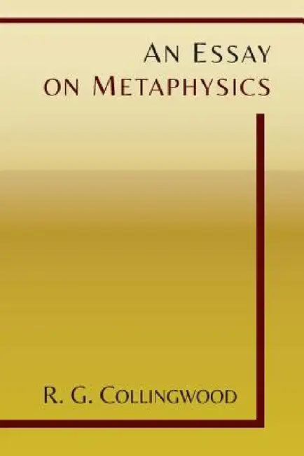 An Essay on Metaphysics by R. G. Collingwood