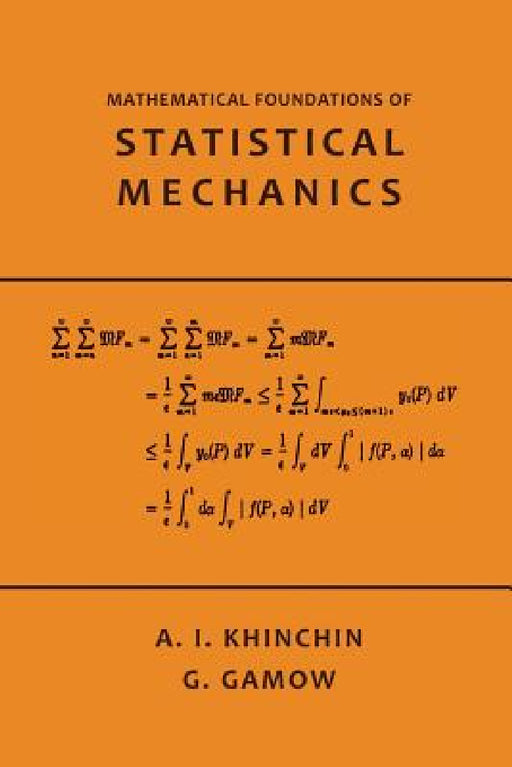 Mathematical Foundations of Statistical Mechanics by A. Khinchin, G. Gamow