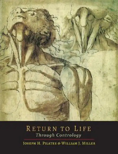 Return to Life Through Contrology by Joseph H. Pilates, William John Miller
