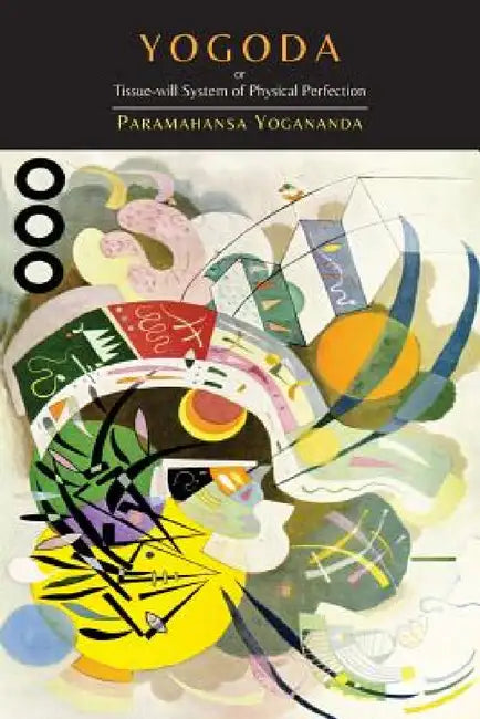 Yogoda: Or Tissue-Will System of Physical Perfection [Lessons I-III] by Paramahansa Yogananda, Swami Yogananda