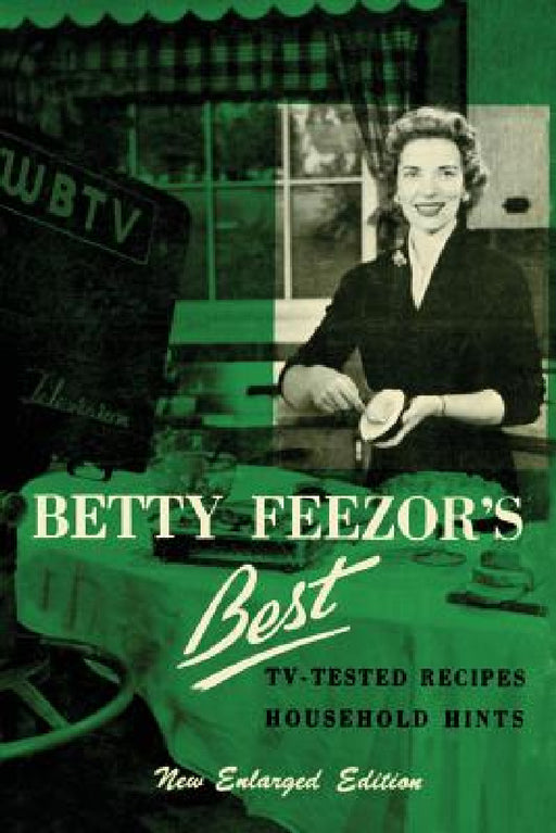 Betty Feezor's Best: Recipes, Meal Planning, Low Calorie Menus and Recipes, Food Preservation, Party Plans, Household Hints by Betty Feezor