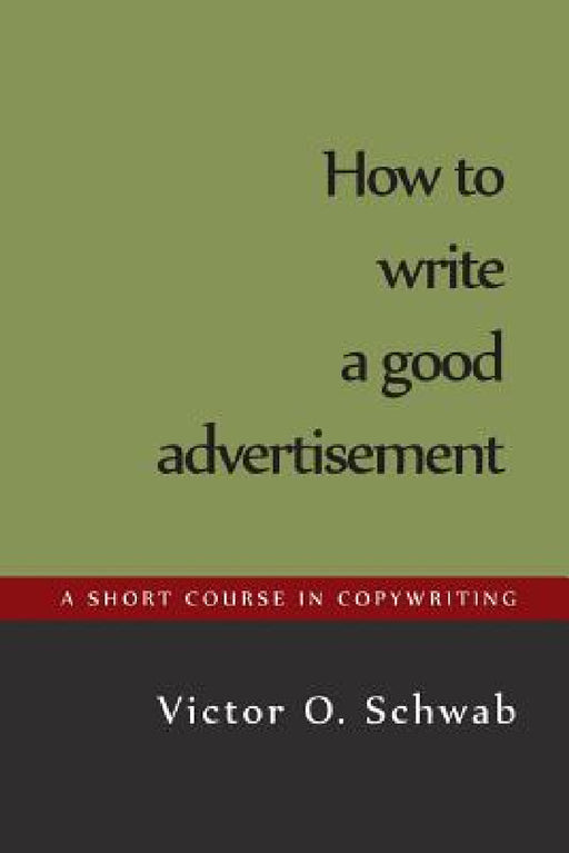 How to Write a Good Advertisement by Victor O. Schwab