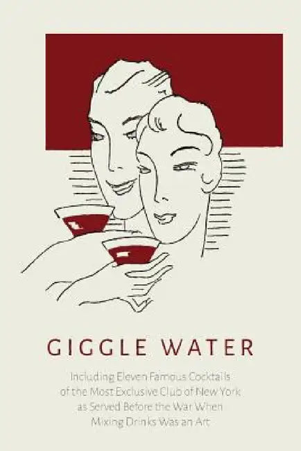 Giggle Water: Including Eleven Famous Cocktails of the Most Exclusive Club of New York As Served Before the War When Mixing Drinks Was an Art by Charles S. Warnock