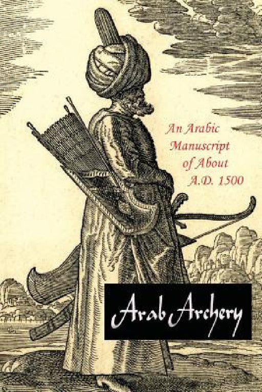 Arab Archery: An Arabic Manuscript of About A.D. 1500 by Nabih Amin Faris, Robert Potter Elmer