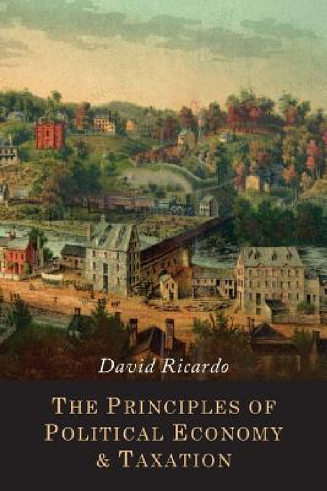 The Principles of Political Economy and Taxation by David Ricardo