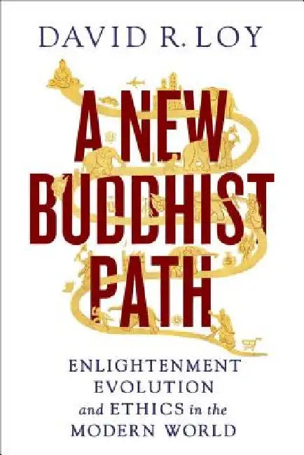 A New Buddhist Path: Enlightenment, Evolution, and Ethics in the Modern World by David R. Loy