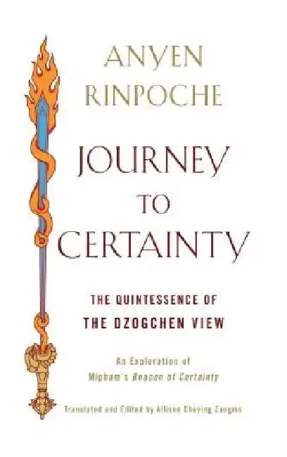 Journey to Certainty: The Quintessence of the Dzogchen View: An Exploration of Mipham's Beacon of Certainty by Anyen