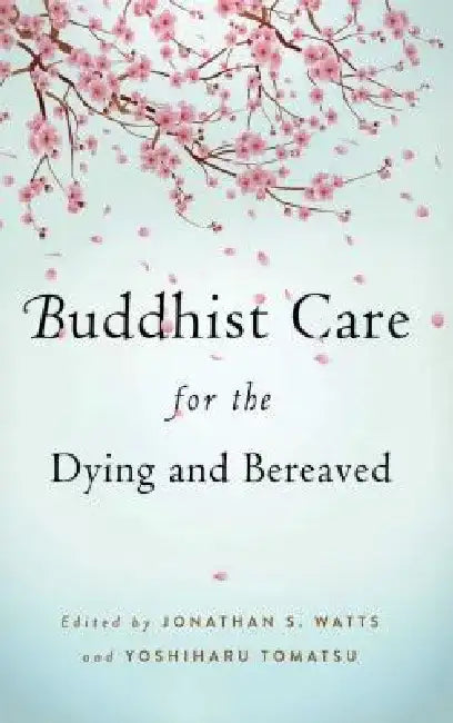Buddhist Care for the Dying and Bereaved by Jonathan S. Watts