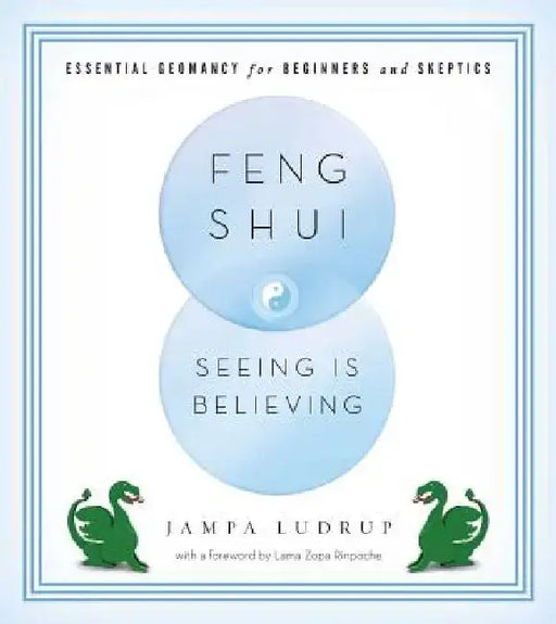 Feng Shui: Seeing Is Believing: Essential Geomancy for Beginners and Skeptics by Jampa Ludrup