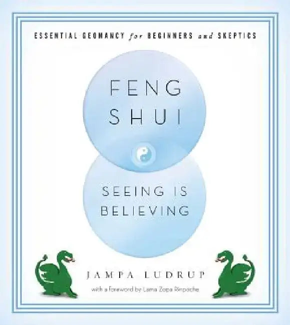 Feng Shui: Seeing Is Believing: Essential Geomancy for Beginners and Skeptics by Jampa Ludrup