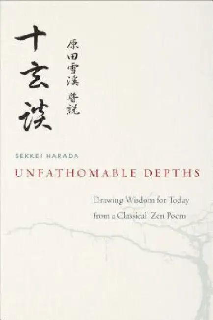 Unfathomable Depths: Drawing Wisdom for Today from a Classical Zen Poem by Sekkei Harada