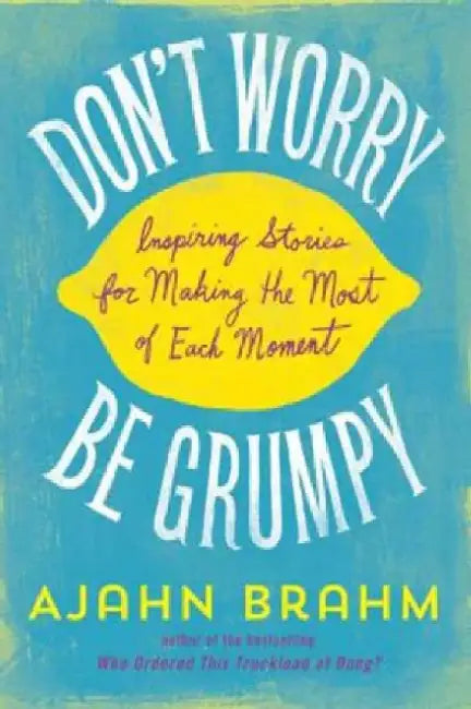 Don'T Worry, Be Grumpy: Inspiring Stories for Making the Most of Each Moment