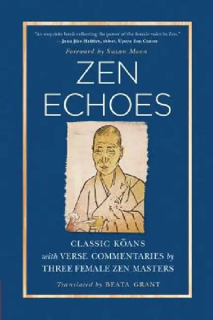 Zen Echoes: Classic Koans with Verse Commentaries by Three Female Chan Masters by Beata Grant