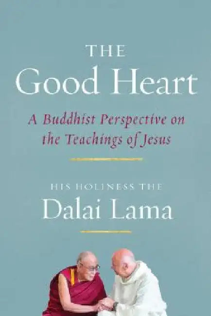 The Good Heart: A Buddhist Perspective on the Teachings of Jesus by Dalai Lama