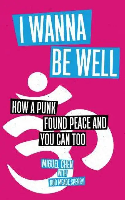 I Wanna Be Well: How a Punk Found Peace and You Can Too by Miguel Chen