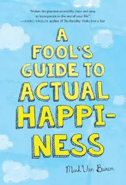 A Fool's Guide to Actual Happiness by Mark Van Buren