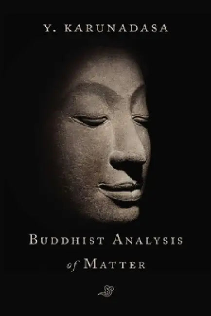 The Buddhist Analysis of Matter by Y. Karunadasa