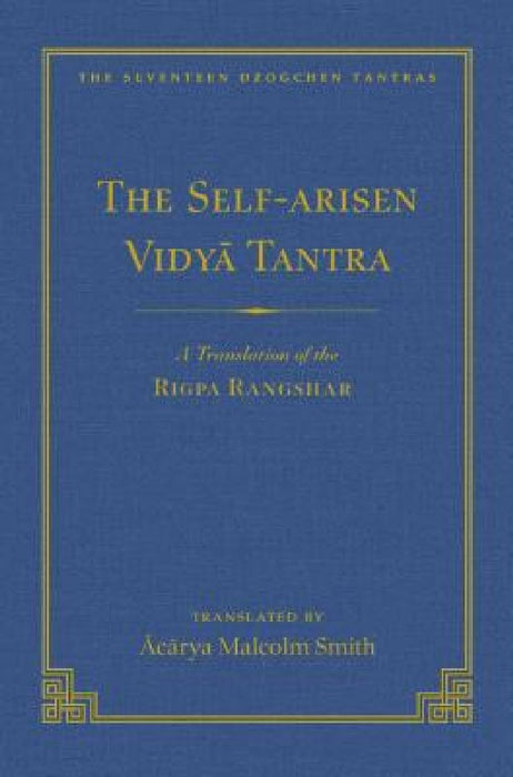 The Self-Arisen Vidya Tantra (Vol 1) and the Self-Liberated Vidya Tantra (Vol 2): A Translation of the Rigpa Rang Shar (Vol 1) and a Translation of th by Malcolm Smith