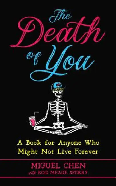 The Death of You: A Book for Anyone Who Might Not Live Forever by Miguel Chen