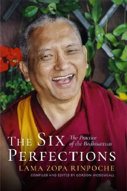 The Six Perfections: The Practice of the Bodhisattvas by Lama Zopa Rinpoche