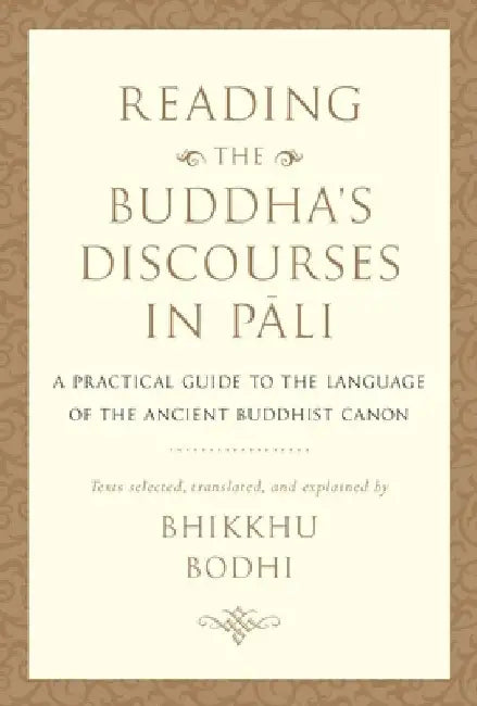 Reading the Buddha's Discourses in Pali: A Practical Guide to the Language of the Ancient Buddhist Canon by Bhikkhu Bodhi