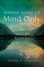 Making Sense of Mind Only: Why Yogacara Buddhism Matters by William S. Waldron