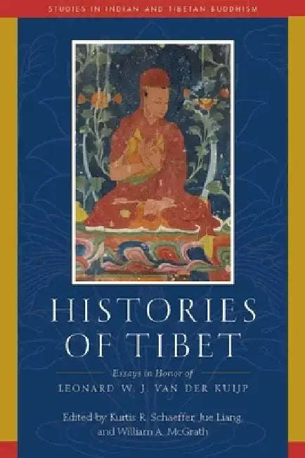 Histories of Tibet: Essays in Honor of Leonard W. J. Van Der Kuijp by Kurtis R. Schaeffer