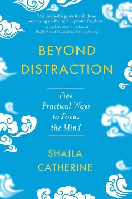Beyond Distraction: Five Practical Ways to Focus the Mind by Shaila Catherine