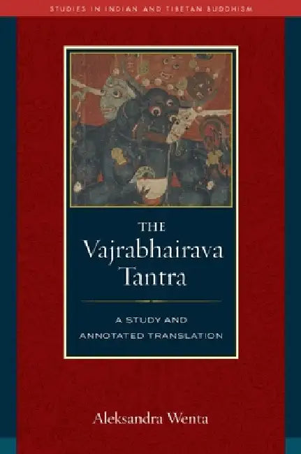The Vajrabhairava Tantra: A Study and Annotated Translation by Wenta, Aleksandra